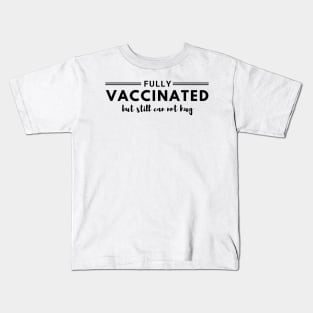 Fully Vaccinated but still can not hug Kids T-Shirt